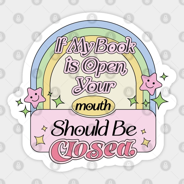 If My Book is Open,Your Mouth Should Be Closed - Funny Reading Quote Obsessed with Books Sticker by Mochabonk